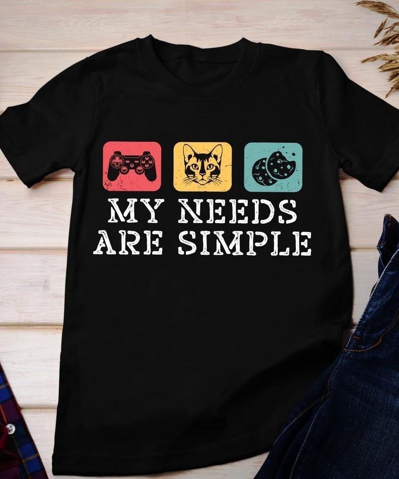 My Needs Are Simple Gamers Fun Shirt, Video Game Gifts Tee Shirt S-5XL Unisex T-Shirt XL