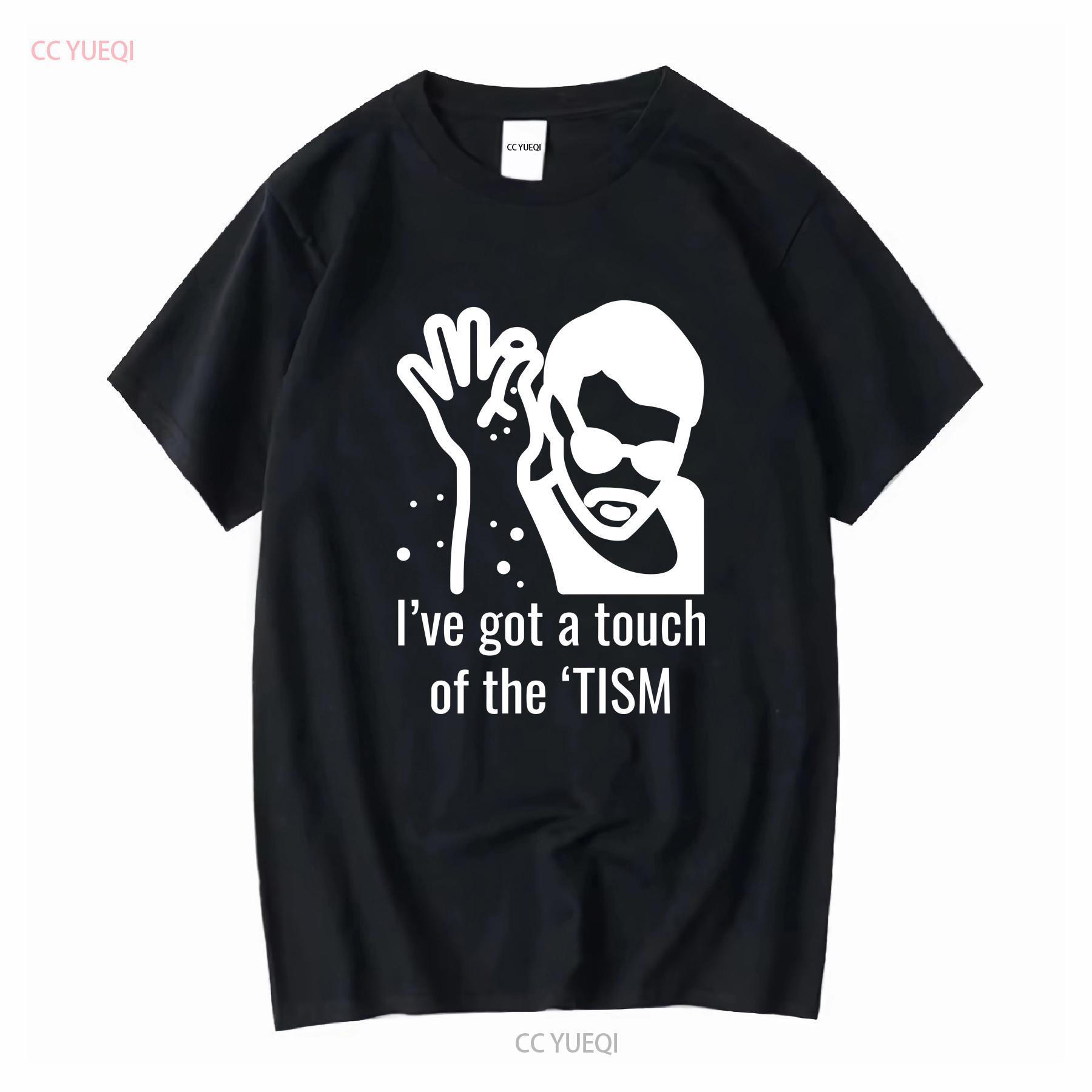 

Autism Meme T Shirt Ive got a touch of the Tism Awareness Funny Autistic SweaT Y2K long or short sleeves vintage Washed 4XL