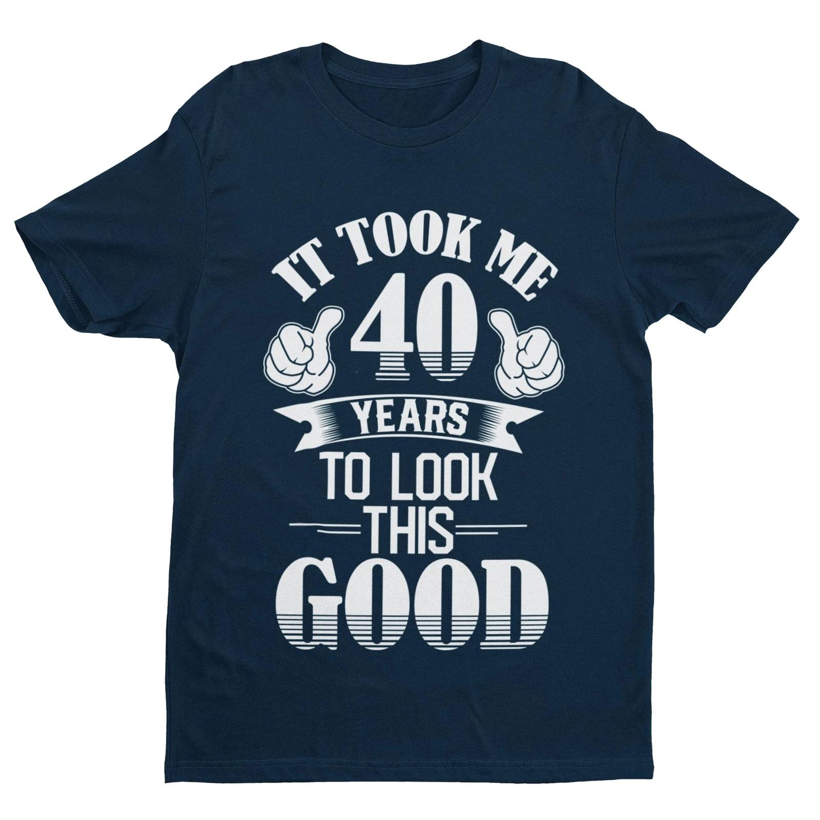40th Birthday T Shirt Gift It Took Me 40 Years To Look This Good 3XL