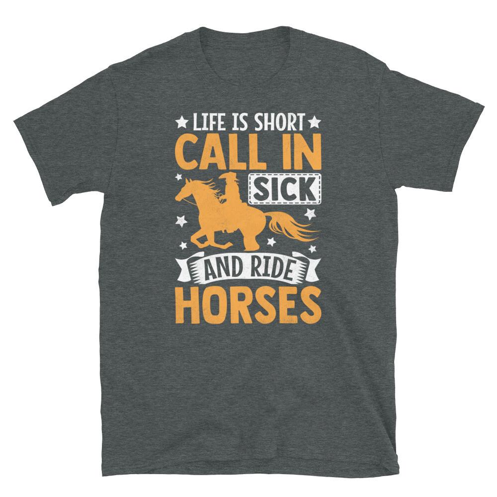 

Life Is Short Call in Sick and Ride Horses Short-Sleeve Unisex T-Shirt 3XL