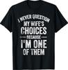 I Never Question My Wife's Choices Marriage Humor Husband T-Shirt Unisex T-Shirt
