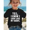European sizes Summer Fashion Short Sleeve T-Shirt for Girls with The Print YES I KNOW I LOOK LIKE MY DADDY