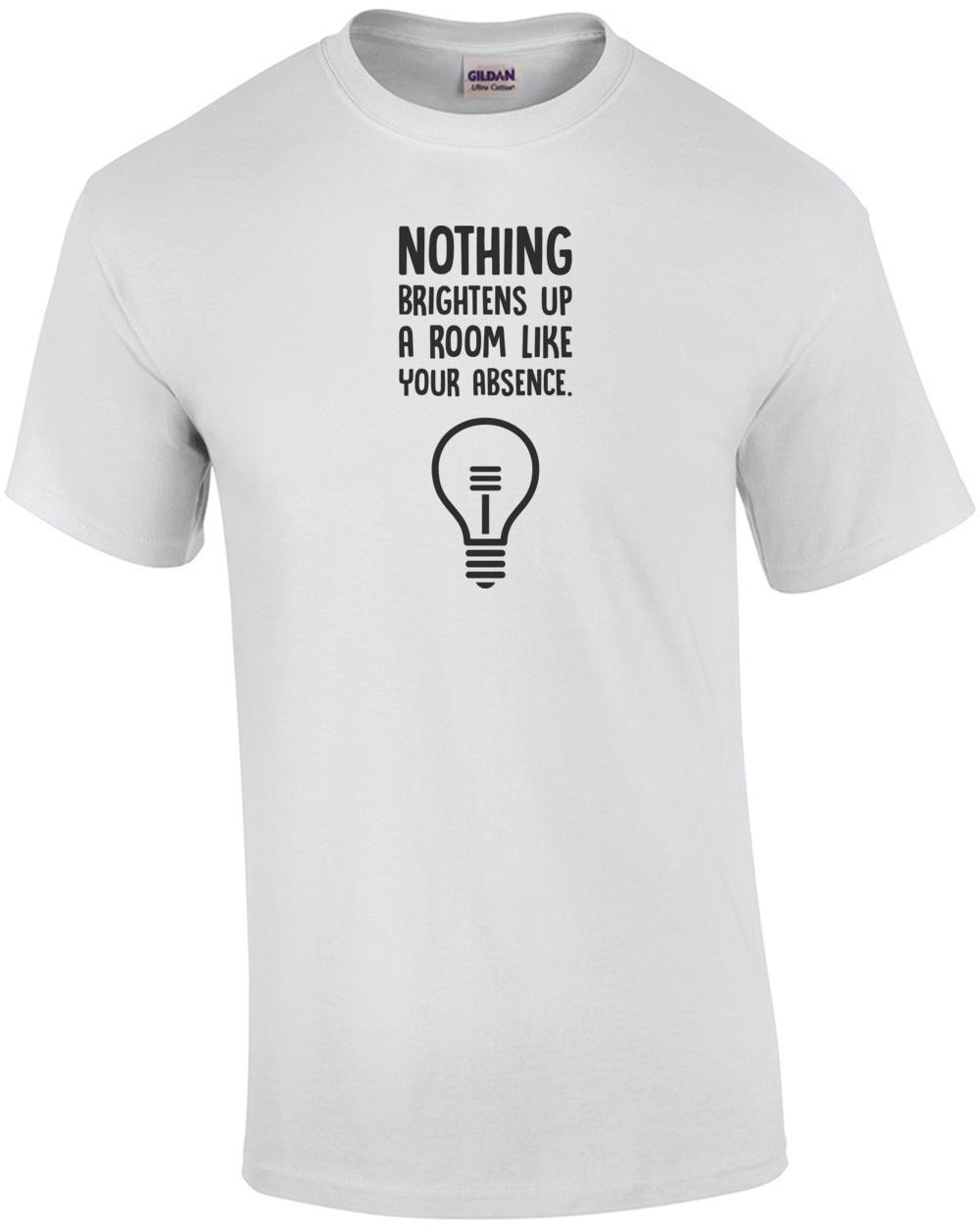 Nothing brightens up a room like your absense. Insult T-Shirt Unisex T-Shirt XXXL