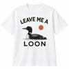 Leave Me A Loon T-Shirt Sweatshirt Hoodie Funny Bird Lake Cabin Nature Graphic