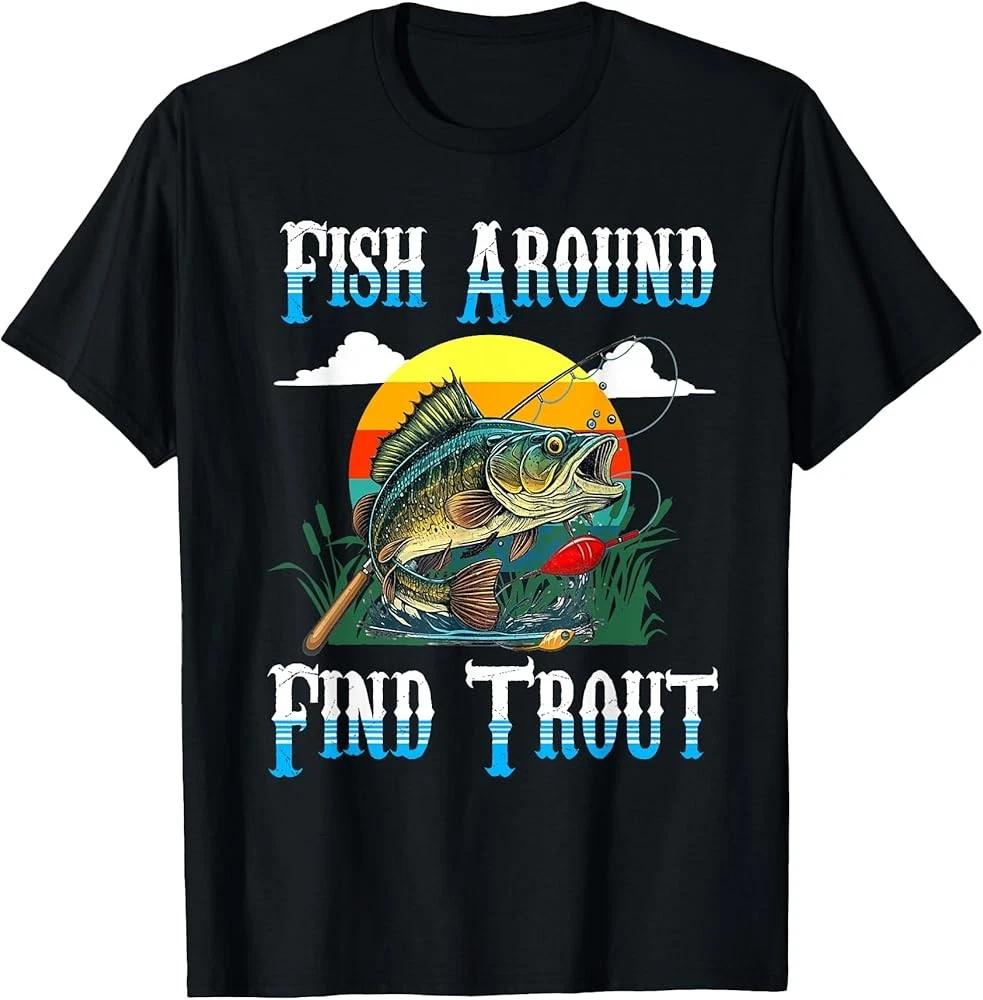 Men s and Women s T-shirts Q2 Funny Fishing Fish Around Find Trout love for fishing T-Shirt XL