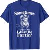 Sometimes I Just Be Fartin' Frog Funny T-Shirt