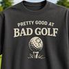 Pretty Good At Bad Golf Shirt Funny Golfer Gift Golf Lover Humor Tee