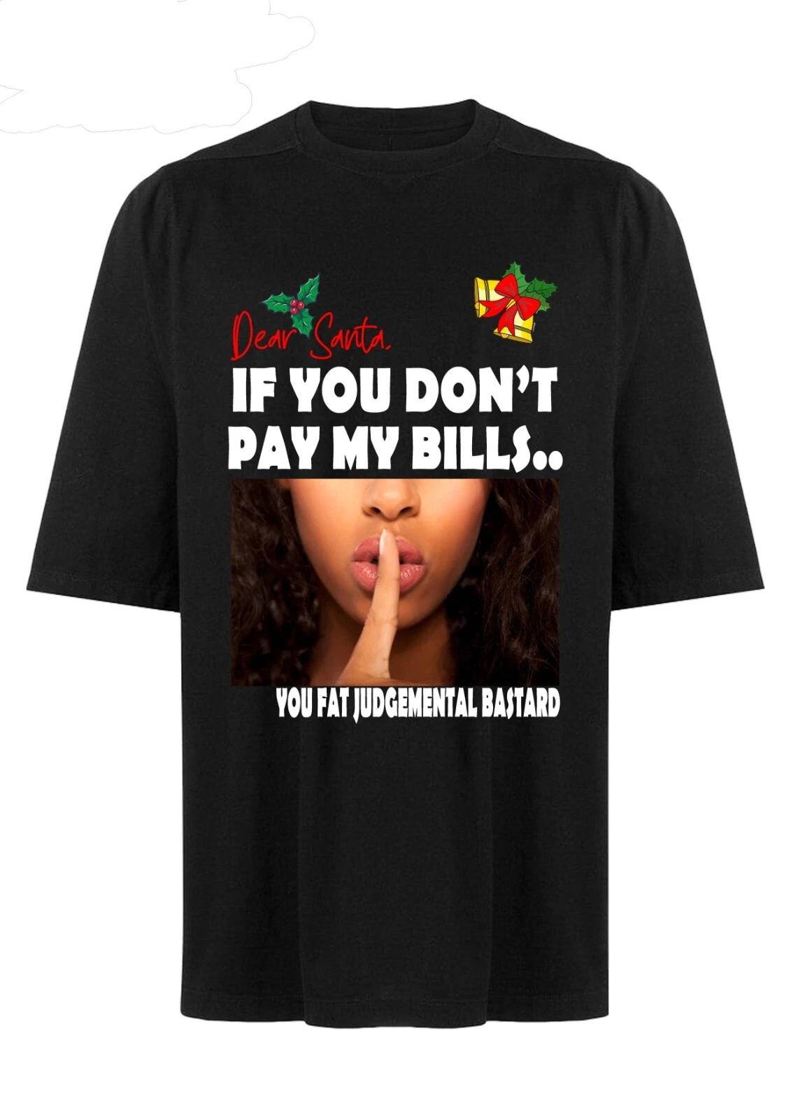 Dear Santa Don t Pay My Bills You Fat Judgemental Funny Christmas T-Shirt (2) 2XL