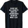 Rauchen - Geben Sie mir unter keinen Umständen eine Zigarette T-Shirt