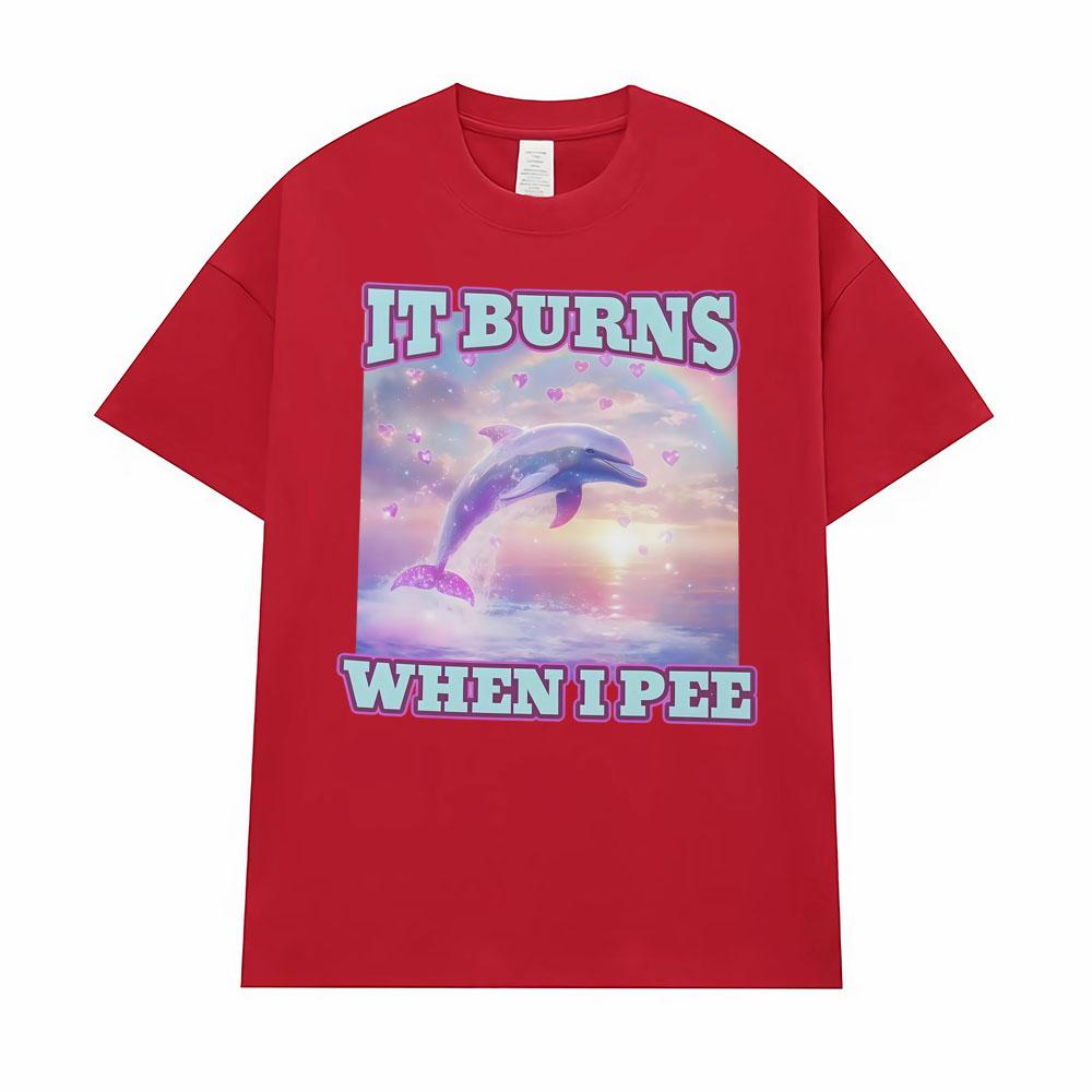 It Burns When L Pee Unisex Funny T Shirts Unhinged Lnappropriate Absurd Men Women T Shirt Casual Cotton Oversized Loose T-shirts S