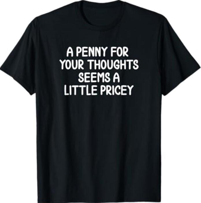Funny Penny For Your Thoughts T-shirt. Sarcastic Joke Tee T-Shirt XXXXL