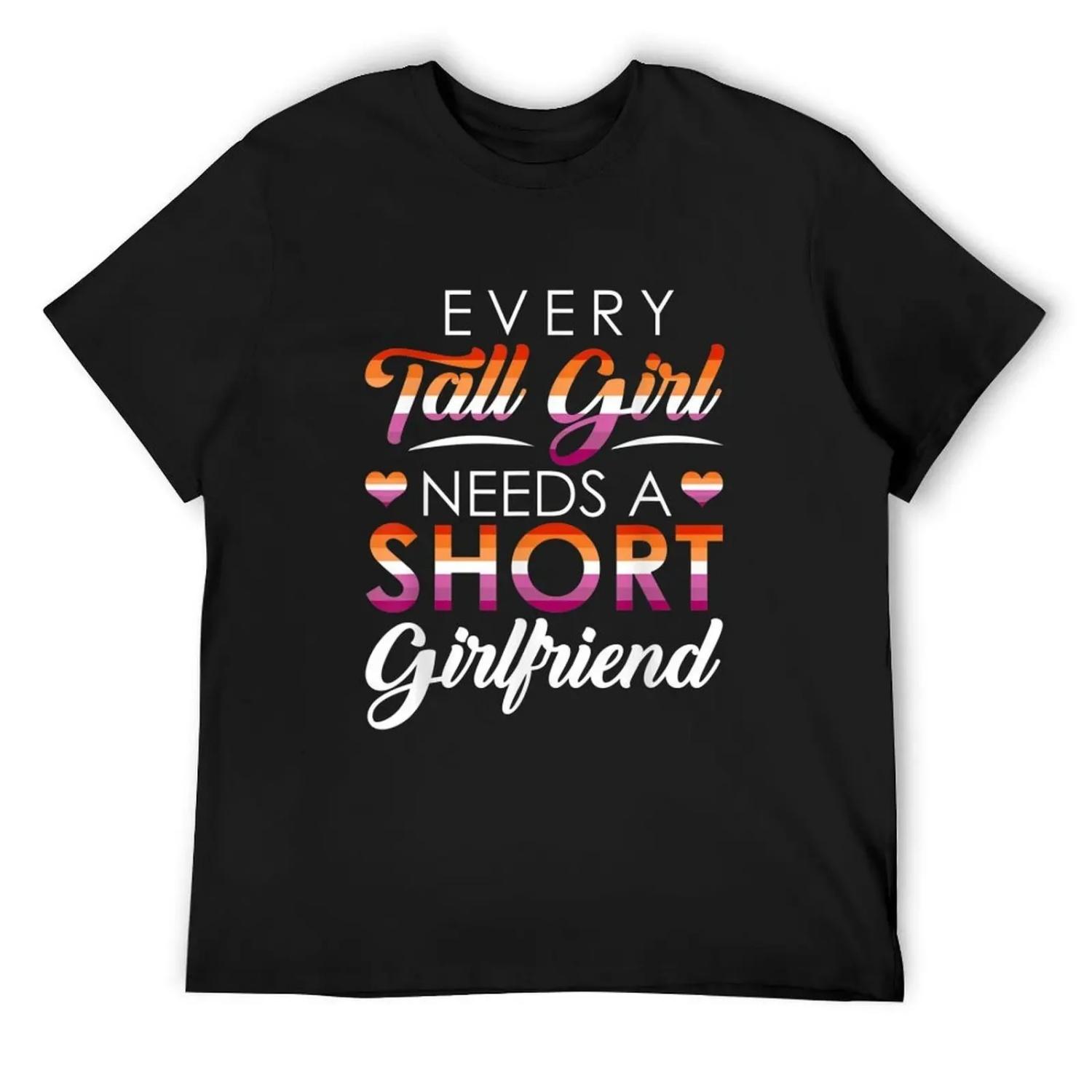 

Every Tall Girl Needs A Short Girlfriend Lgbt Pride T-Shirt oversizeds topping shirts graphic tops designer t shirt men XXXXXL