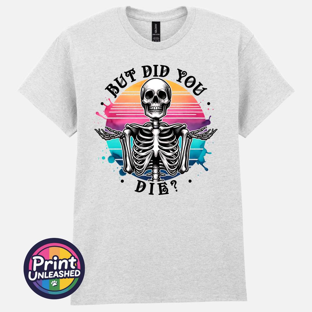 But Did You Die T Shirt Gothic Humour Shirt Sarcastic Gift Funny Skeleton Tee