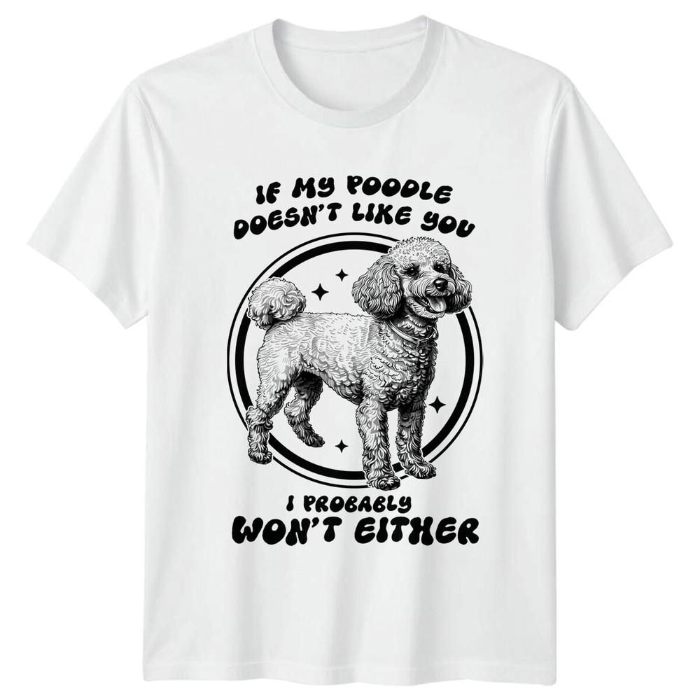 If My Poodle Doesnt Like You TShirt Dog Lover Tee Poodle TShirt S