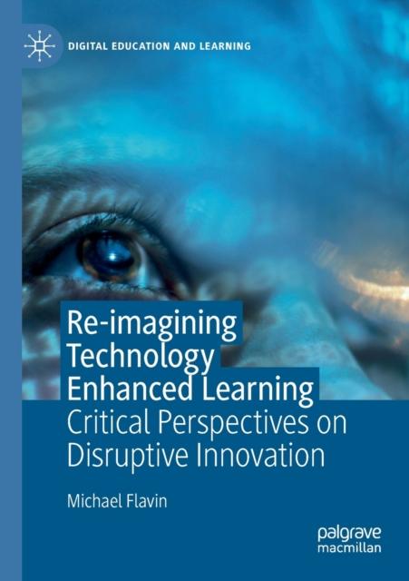 The Re-imagining Technology Enhanced Learning : Critical Perspectives On Disruptive Innovation Book