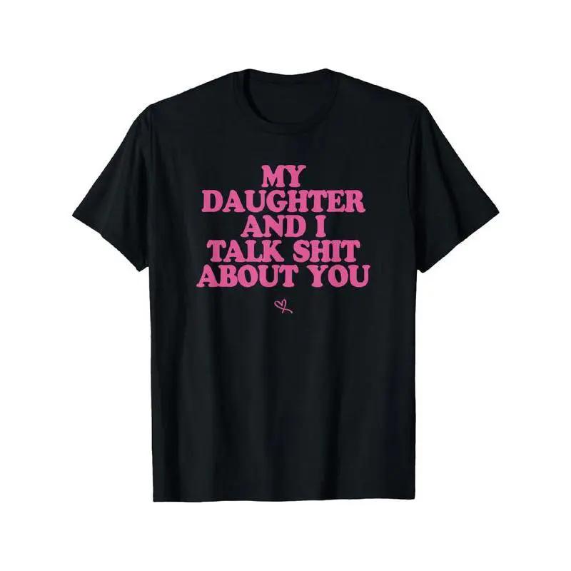 My Daughter And I Talk Shit About You Funny Gift For Mom Tshirt Summer Streetwear
