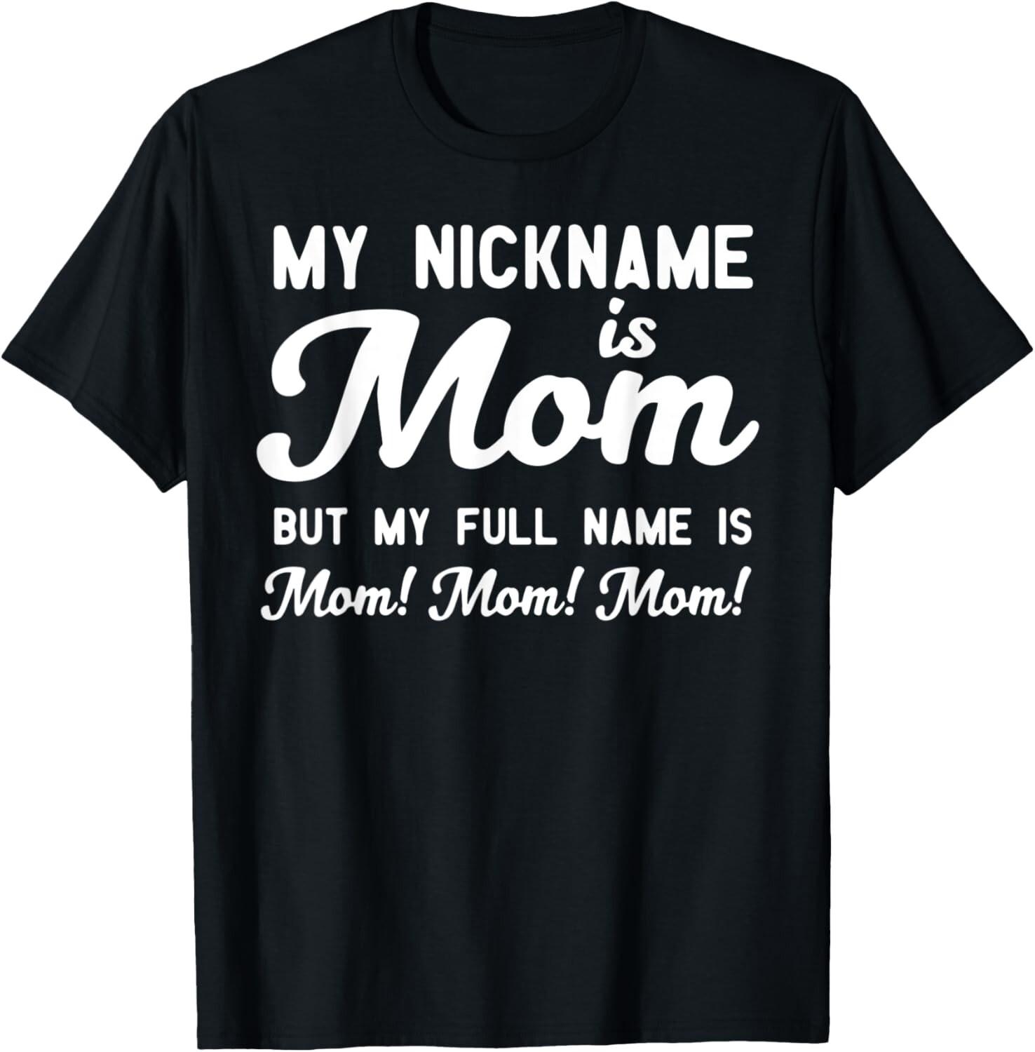 My Nickname Is Mom But My Full Name Is Mom Mom Mom T-Shirt XL