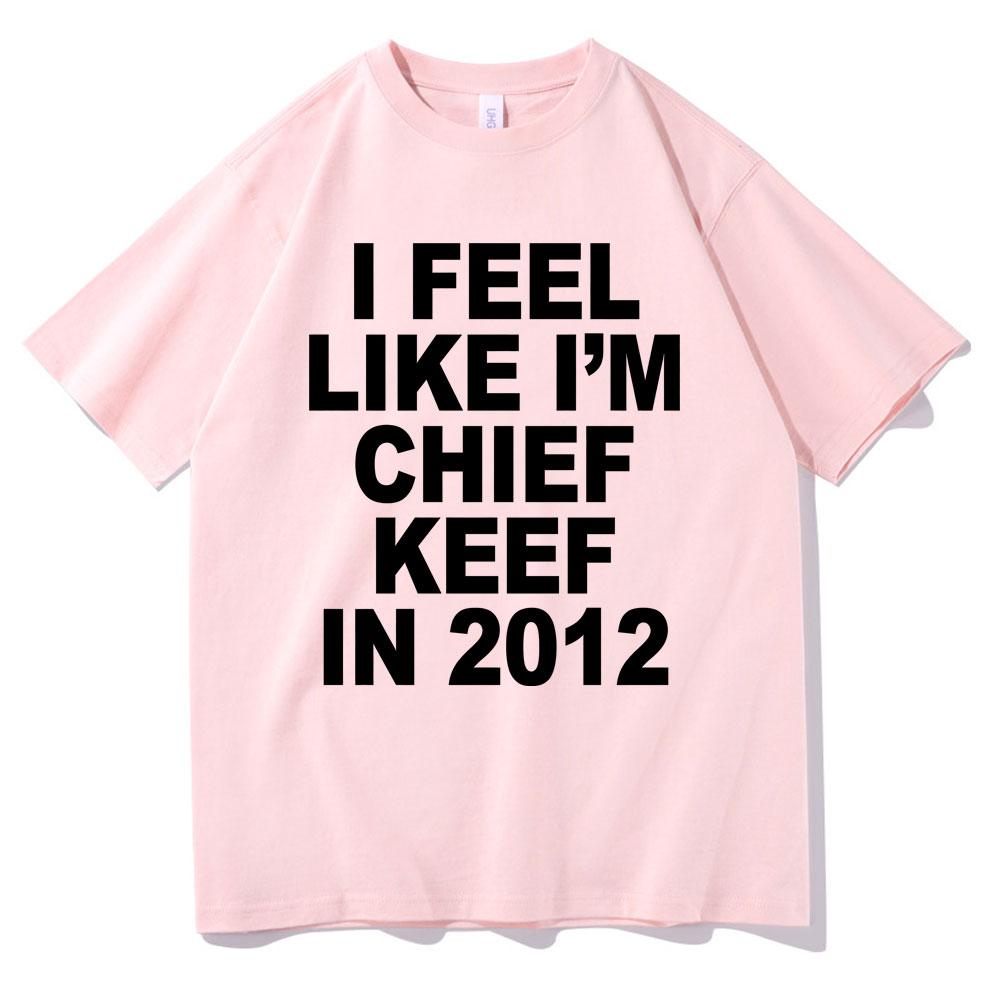 I Feel Like Im Chief Keef in 2012 Graphic Print Tshirt Funny Rap Meme Tshirt Men Hip Hop Oversized T Shirts Mens Cotton Tees