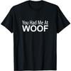 You Had Me At Woof - T-Shirt