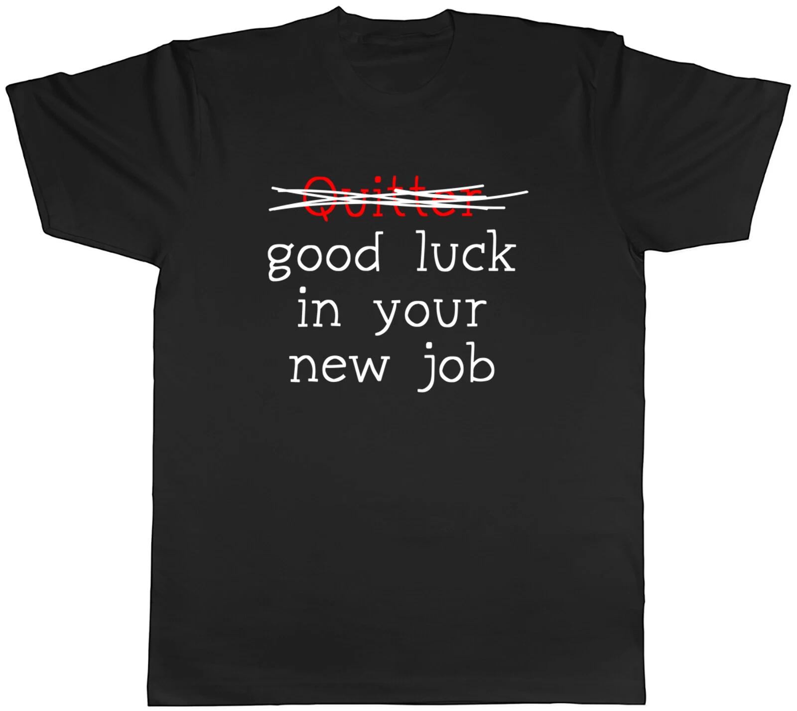 Funny New Job Mens T-Shirt Quitter Good Luck Unisex Tee Gift XXL