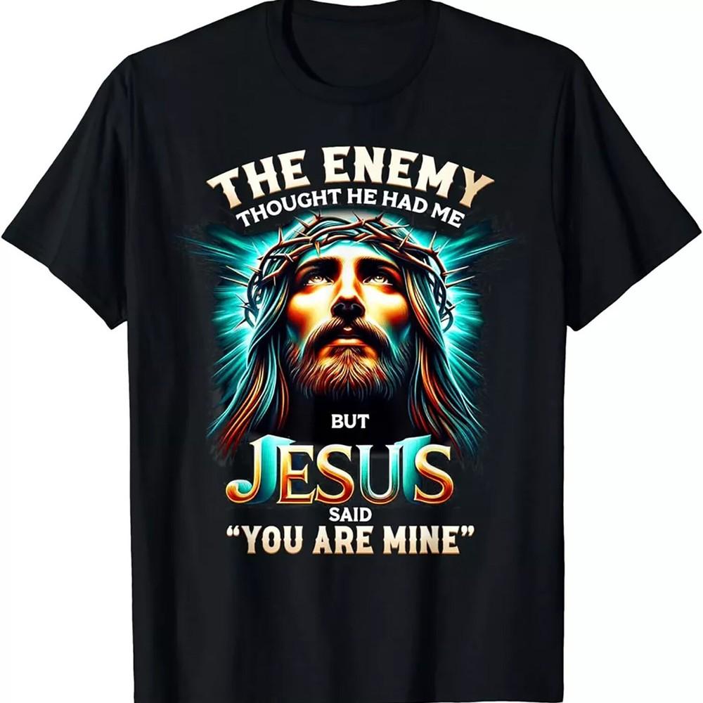 

2025/The Enemy Thought He Had Me But Jesus Said You Are Mine T-Shirt Unisex T-Shirt XXL