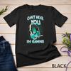 Can't Hear You I'm Gaming - Computer Whiz, Gadget Lover T-Shirt Unisex T-shirt