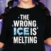 The Wrong Ice Is Melting T-Shirt, Climate Change Awareness Gift, Global Warming Protest Graphic Tee