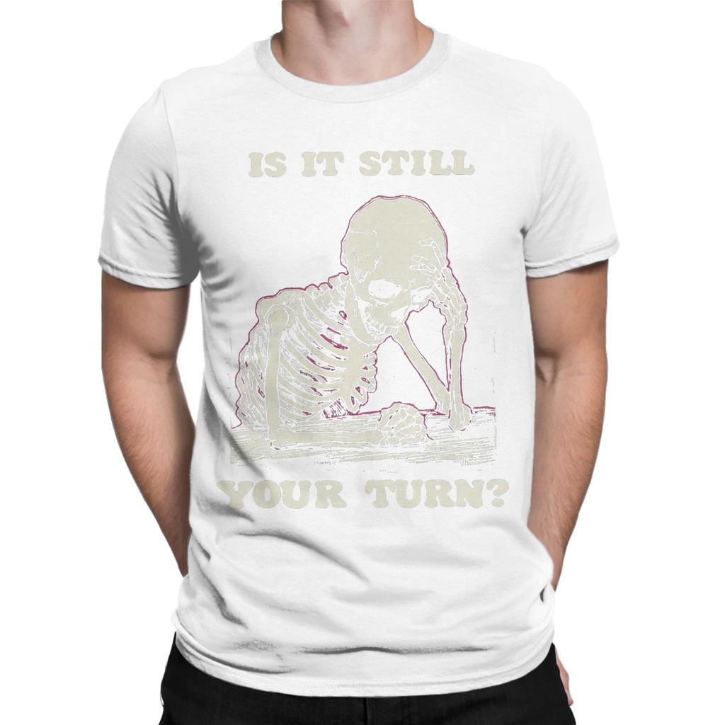 Funny Is It Still Your Turn Funny Skeleton Waiting Quote Meme Tshirt For Unisex Cotton T Shirt Short Sleeve Tee Shirt New Clothes