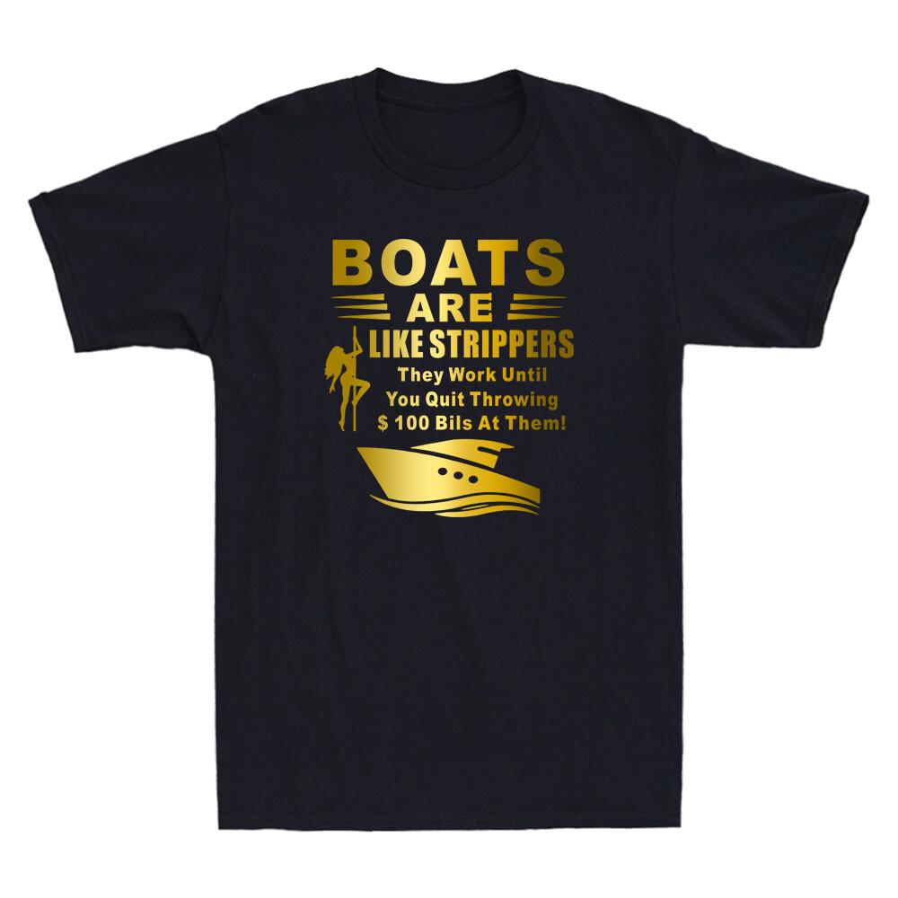 Boats Are Like Strippers They Work Until You Quit Throwing Funny Men T-shirt XXXL