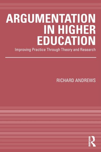 The Argumentation In Higher Education : Improving Practice Through Theory and Research Book