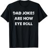 Funny Fathers Day Mens Dad Jokes Are How Eye Roll T Shirt
