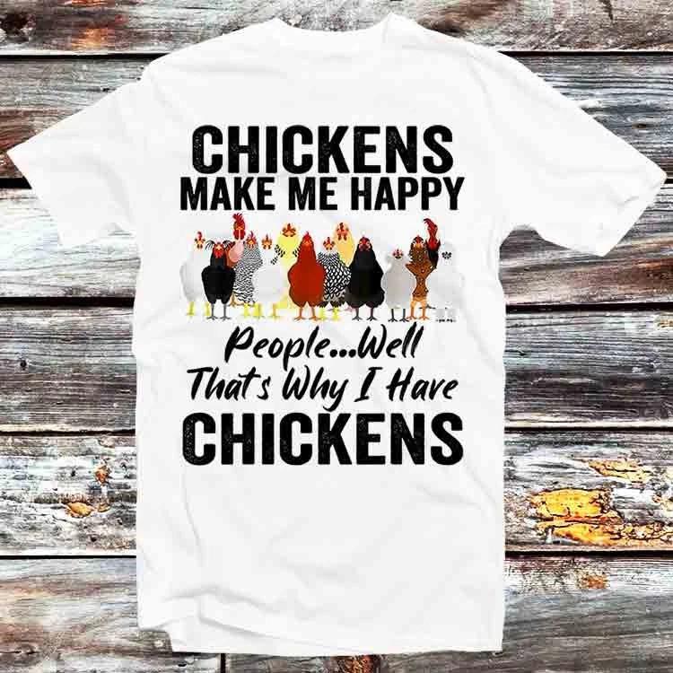 Chickens Make Me Happy People Well Thats Why I Have Chickens T Shirt B1148 XL