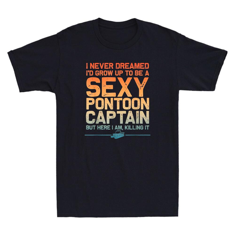 Never Dreamed Grow Up To Be Sexy Pontoon Captain Funny Quote Retro Men s T-Shirt Unisex T-Shirt S