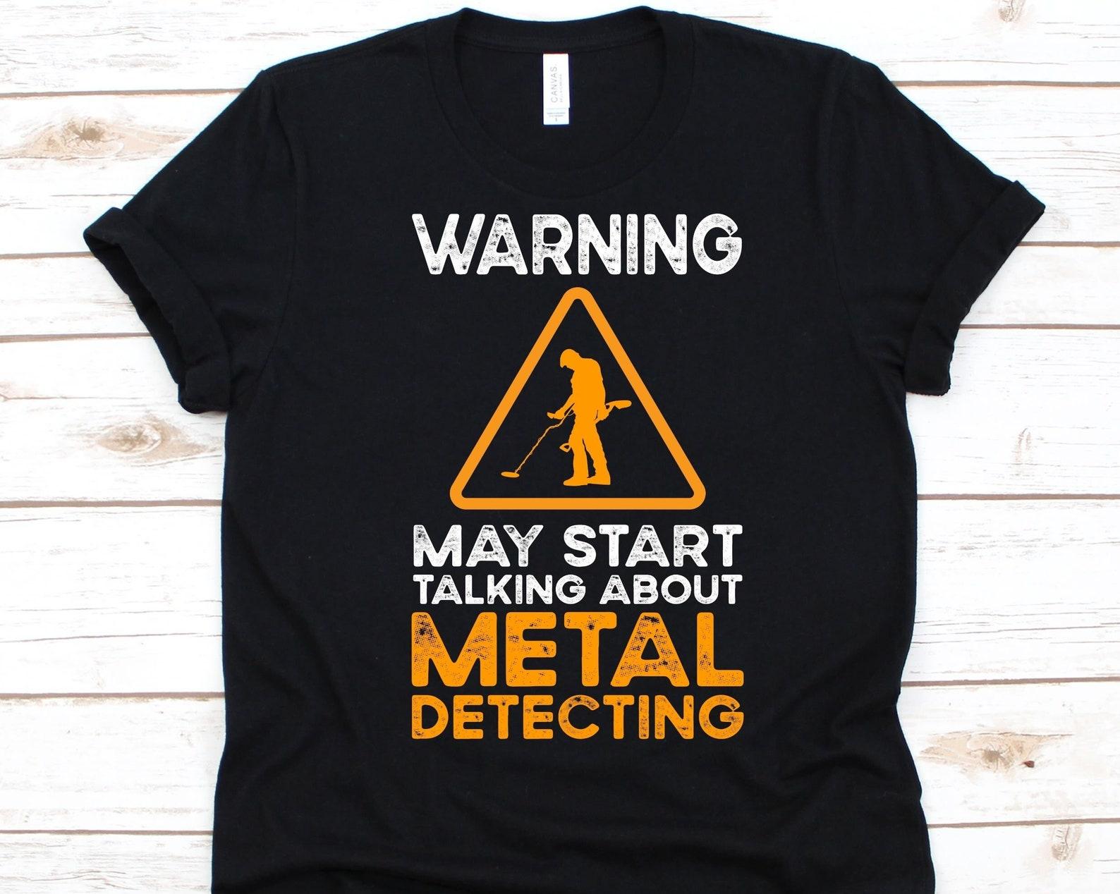 Warning May Start Talking About Metal Detecting Shirt, Metal Detecting Gift, Dirt Fishing Shirt, Treasure Hunting, Gif For Metal Detectorist 2XL