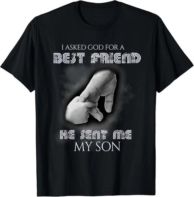 I Asked God for Best Friend He Sent Me My Son T-Shirt Size L & XL T-Shirt