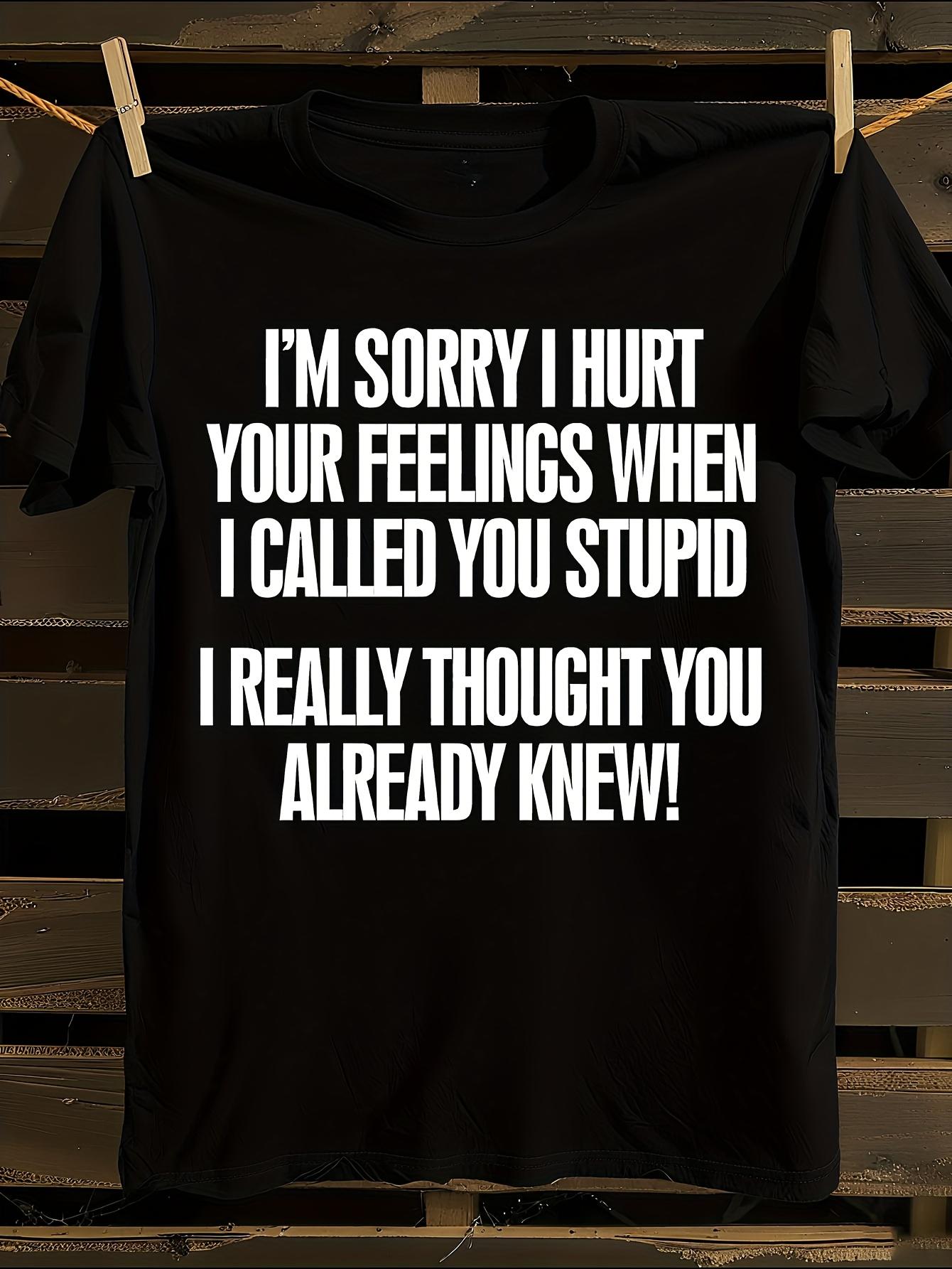 Funny I Your Feelings Call Me Stupid Slogan T-shirt M