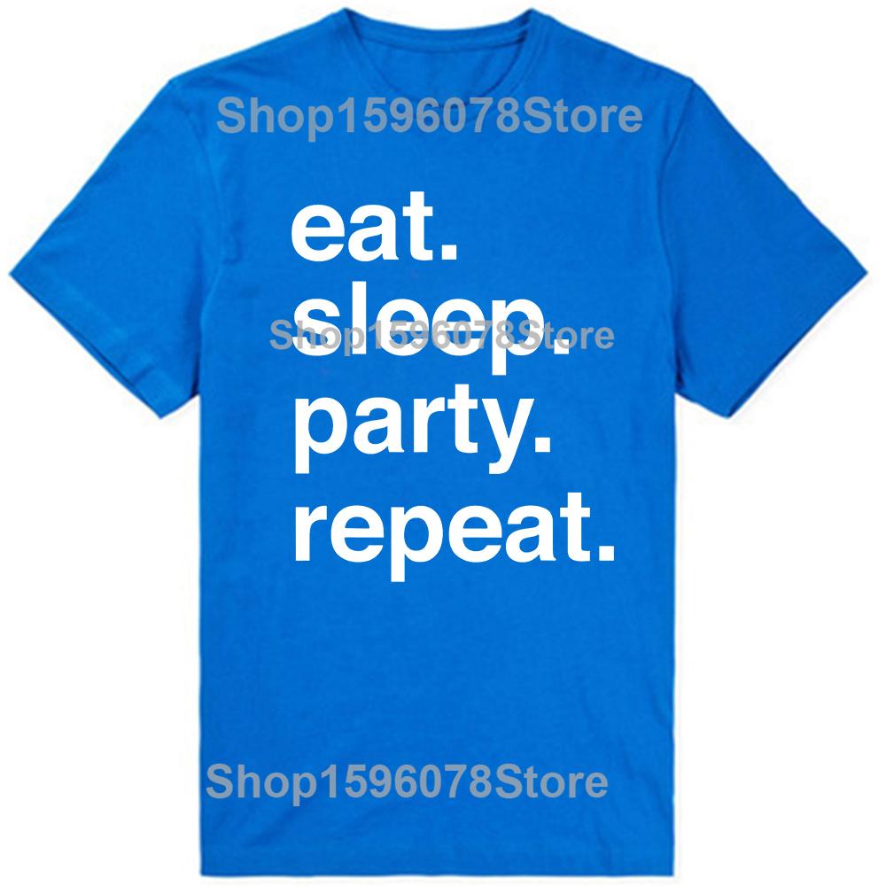 Funny Eat Sleep Party Repeat T Shirts Men Women Pure Cotton Humor Streetwear Tee Shirt Short Sleeve Unisex Loose Clothing