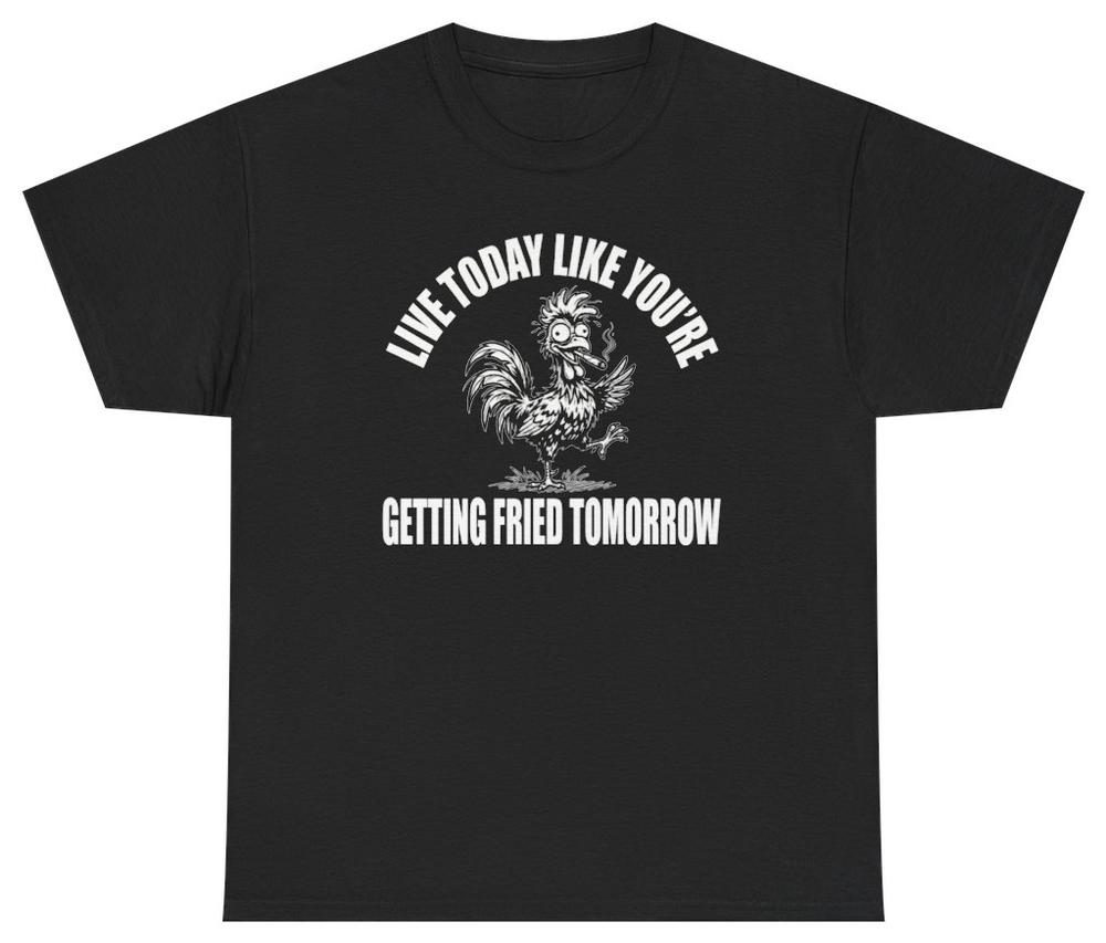 Funny Getting Fried Tomorrow Tee Unethical Threads S