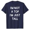 Funny Humor Im Not A Top Im Just Tall Bold Block Letter Printed Cotton Tshirt Unisex Loose Streetwear Hip Hop Minimal Top Tees