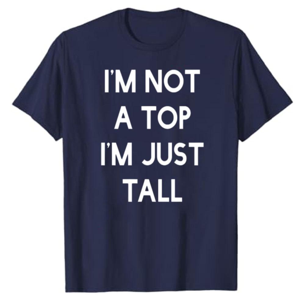 Funny Humor Im Not A Top Im Just Tall Bold Block Letter Printed Cotton Tshirt Unisex Loose Streetwear Hip Hop Minimal Top Tees