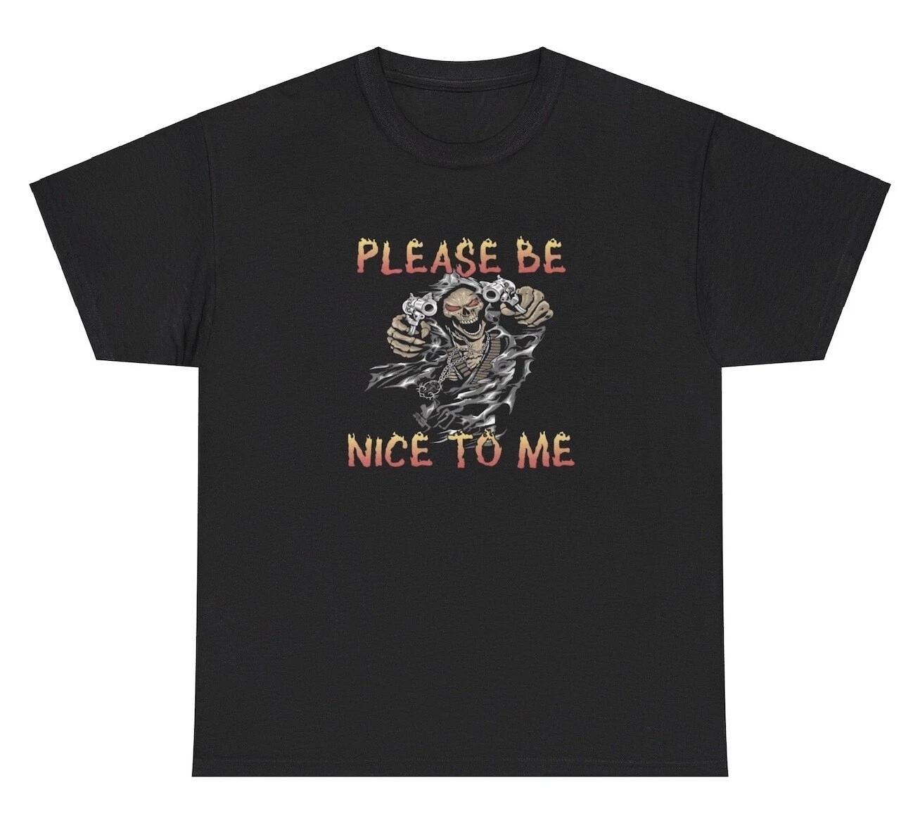 Please Be Nice To Me T Shirt Funny Unhinged Cursed Offensive Hard Edgy Humor Tee XL