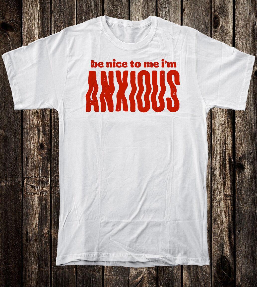 Cotton Novelty Tee T Shirt Be Nice To Me Im Anxious XXXXL