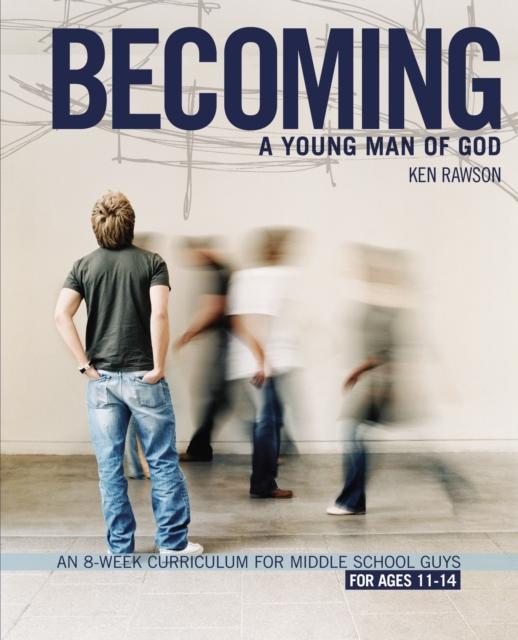 The Becoming a Young Man of God : An 8-Week Curriculum for Middle School Guys Book