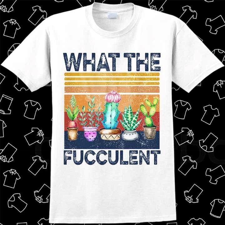What The Fucculent Cactus Succulent Gardening T Shirt Meme Gift Vintage 723 XXXXL
