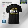 Let Me Dink About It Shirt Design- Thermotech Drifit Activewear Sports Selkirk Paddletek Pickle Ball