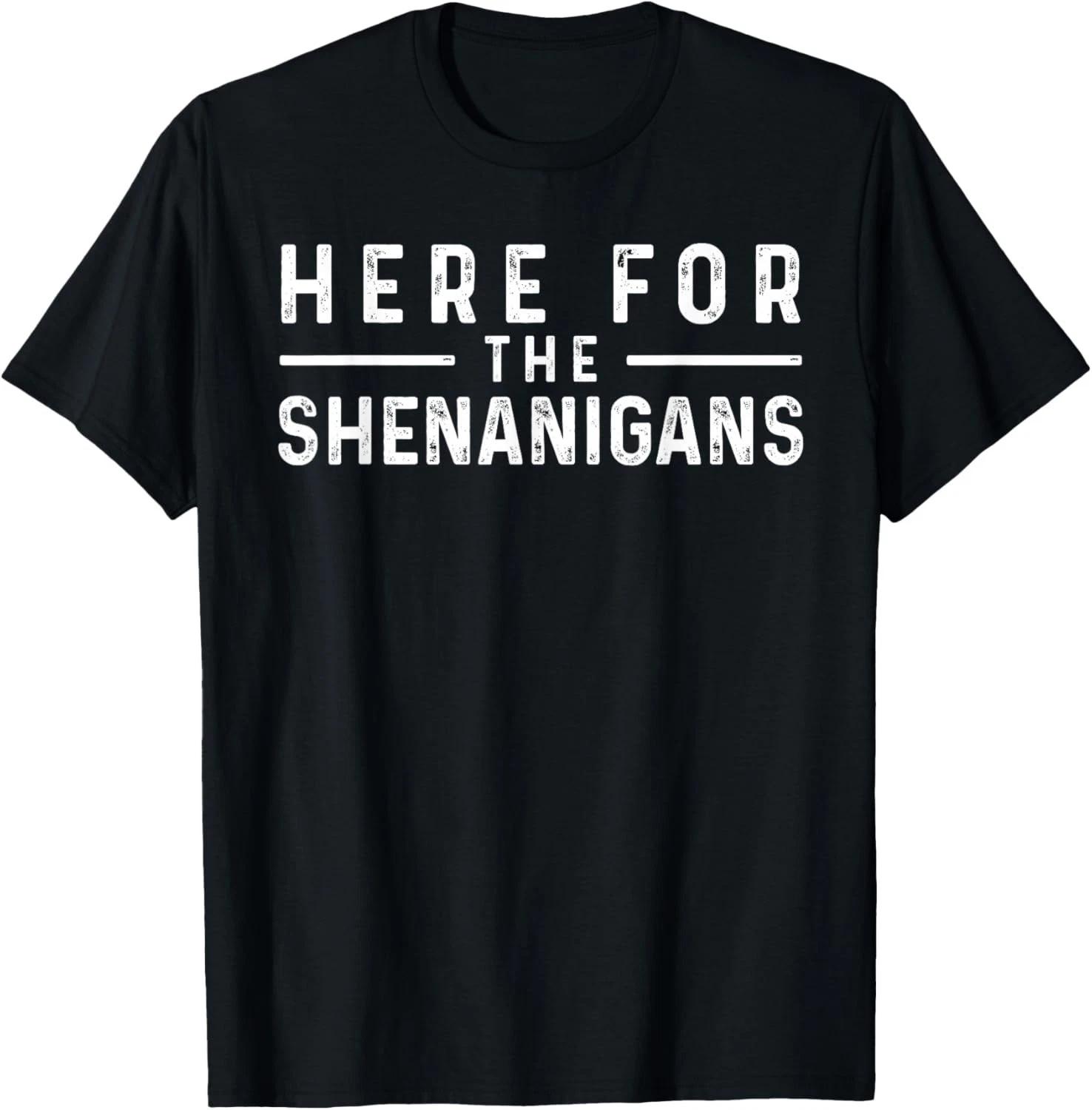 Here for The Shenanigans - Irish Ireland St_ Patrick_s Day T- Shirt S