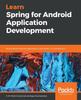 Knyga Learn Spring for Android Application Development : Build Robust Android Applications with Kotlin 1.3 and Spring 5