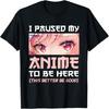 I Paused My Anime To Be Here Otaku Japanese Manga Lover Fan T-Shirt