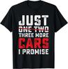 Funny Just One Two Three More Car I Promise Car Lover Men Gift Unisex T-Shirt