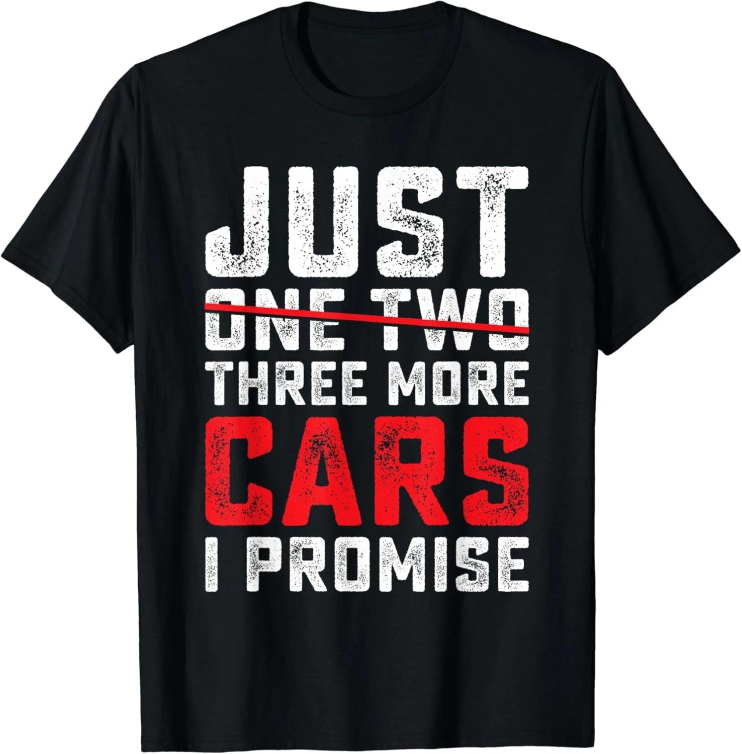 

Funny Just One Two Three More Car I Promise Car Lover Men Gift Unisex T-Shirt 2XL
